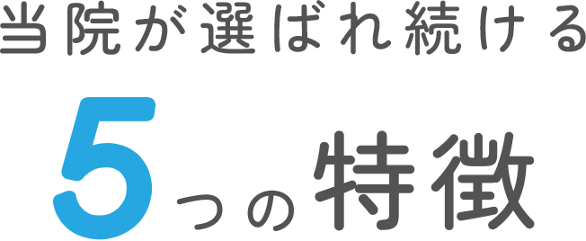 当院が選ばれ続ける5つの特徴